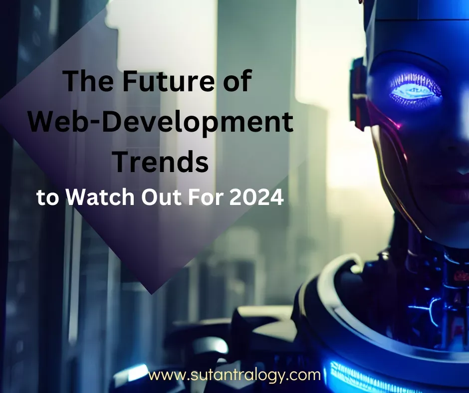 The Future of Web Development Trends to Watch Out For 2024
